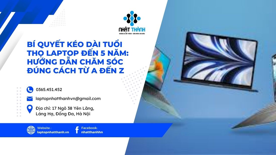 Bí Quyết Kéo Dài Tuổi Thọ Laptop Đến 5 Năm: Hướng Dẫn Chăm Sóc Đúng Cách Từ A Đến Z